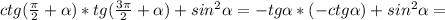 ctg( \frac{ \pi }{2}+ \alpha )*tg( \frac{3 \pi }{2}+ \alpha )+sin ^{2} \alpha =-tg \alpha *(-ctg \alpha )+sin ^{2} \alpha =