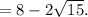 =8-2 \sqrt{15} .