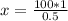 x= \frac{100*1}{0.5}