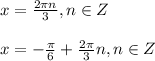 x= \frac{2 \pi n}{3}, n\in Z &#10; \\ \\ x=-\frac{ \pi }{6}+ \frac{ 2\pi }{3} n, n\in Z