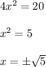 4x^2=20\\ \\ x^2=5\\\\ x=\pm \sqrt{5}