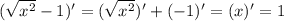 ( \sqrt{x^2}-1)' = ( \sqrt{x^2})'+(-1)' = ( x)' = 1