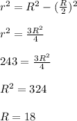 r^2=R^2-( \frac{R}{2})^2 \\ \\ r^2=\frac{3R^2}{4} \\ \\ 243=\frac{3R^2}{4} \\ \\ R^2=324 \\ \\ R=18