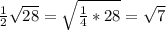 \frac{1}{2} \sqrt{28}= \sqrt{ \frac{1}{4}*28 } = \sqrt{7}