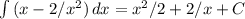 \int\limits {(x-2/x^2)} \, dx =x^2/2+2/x+C