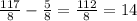 \frac{117}{8} -\frac{5}{8} =\frac{112}{8} =14