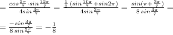 =\frac{cos\frac{2\pi}{7}\cdot sin\frac{12\pi}{7}}{4sin\frac{3\pi}{7}}= \frac{\frac{1}{2}\, (sin\frac{10\pi}{7}+sin2\pi )}{4sin\frac{3\pi}{7}} =\frac{sin(\pi +\frac{3\pi}{7})}{8\, sin\frac{3\pi}{7}}=\\\\=\frac{-sin\frac{3\pi }{7}}{8\, sin\frac{3\pi }{7}}=-\frac{1}{8}