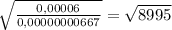 \sqrt{ \frac{0,00006}{0,00000000667}} = \sqrt{8995}