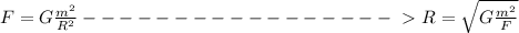 F = G\frac{m^2}{R^2} -----------------\ \textgreater \ R =\sqrt{ G\frac{m^2}{F}}