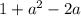 1+ a^{2}-2a