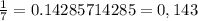 \frac{1}{7} = 0.14285714285 = 0,143