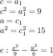 c=a_1\\&#10;c^2=a_1^2=9\\&#10;a=c_1\\&#10;a^2=c_1^2=15\\ \\&#10;e: \frac{x^2}{9} - \frac{y^2}{6} =1 \\\\