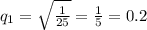 q_1=\sqrt{\frac{1}{25}}=\frac{1}{5}=0.2