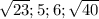 \sqrt{23} ; 5; 6; \sqrt{40}