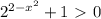 2^{2-x^2}+1\ \textgreater \ 0