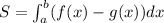 S=\int^b_a(f(x)-g(x))dx