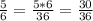 \frac{5}{6}= \frac{5*6}{36} = \frac{30}{36}