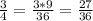 \frac{3}{4}= \frac{3*9}{36} = \frac{27}{36}