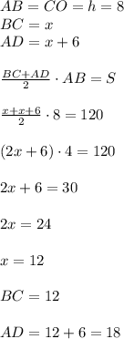 AB=CO=h=8\\BC=x\\AD=x+6\\\\\frac{BC+AD}{2}\cdot AB=S\\\\\frac{x+x+6}{2}\cdot8=120\\\\(2x+6)\cdot4=120\\\\2x+6=30\\\\2x=24\\\\x=12\\\\BC=12\\\\AD=12+6=18