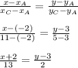 \frac{x-x_A}{x_C-x_A}= \frac{y-y_A}{y_C-y_A} \\ \\ \frac{x-(-2)}{11-(-2)}= \frac{y-3}{5-3} \\ \\ \frac{x+2}{13}= \frac{y-3}{2}