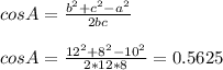 cosA= \frac{ b^{2} + c^{2} - a^{2} }{2bc} \\ \\ cosA= \frac{ 12^{2} + 8^{2}- 10^{2} }{2*12*8} =0.5625