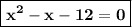 \boxed{\bold{x^2-x-12=0}}