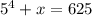 5^{4} +x=625