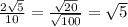 \frac{2 \sqrt{5} }{10} = \frac{ \sqrt{20} }{ \sqrt{100} } = \sqrt{5}