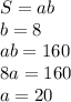 S=ab\\&#10;b=8\\&#10;ab=160\\&#10;8a=160\\&#10;a=20