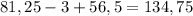 81,25-3+56,5=134,75