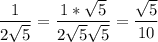 \displaystyle \frac{1}{2 \sqrt{5}}= \frac{1* \sqrt{5}}{2 \sqrt{5} \sqrt{5}}= \frac{ \sqrt{5}}{10}