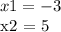 x1 = -3 &#10;&#10;x2 = 5