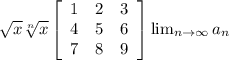 \sqrt{x} \sqrt[n]{x} \left[\begin{array}{ccc}1&2&3\\4&5&6\\7&8&9\end{array}\right] \lim_{n \to \infty} a_n