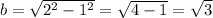 b= \sqrt{ 2^{2} - 1^{2} }= \sqrt{4-1}= \sqrt{3}