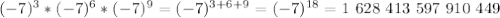 (-7)^3*(-7)^6*(-7)^9=(-7)^{3+6+9}=(-7)^{18}=1~628~413~597~910~449