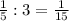 \frac{1}{5} :3= \frac{1}{15}