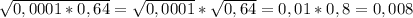 \sqrt{0,0001*0,64} = \sqrt{0,0001} * \sqrt{0,64}= 0,01*0,8 = 0,008