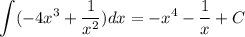 \displaystyle \int (-4x^3+ \frac{1}{x^2} )dx=-x^4- \frac{1}{x} +C