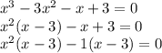 x^{3} -3 x^{2} -x+3=0\\ x^{2} (x-3)-x+3=0\\ x^{2} (x-3)-1(x-3)=0\\