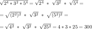 \sqrt{2^4 * 3^2 * 5^4} = \sqrt{2^4} \ * \ \sqrt{3^2} \ * \ \sqrt{5^4} = \\ \\ = \sqrt{(2^2)^2} \ * \ \sqrt{3^2} \ * \ \sqrt{(5^2)^2} = \\ \\ = \sqrt{4^2} \ * \ \sqrt{3^2} \ * \ \sqrt{25^2} = 4 * 3 * 25 = 300