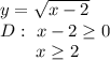 y= \sqrt{x-2} \\ D:~x-2 \geq 0 \\ ~~~~~~~x \geq 2