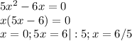 5x^2-6x=0 \\&#10;x(5x-6)=0 \\&#10;x = 0 ; 5x=6 |:5 ; x = 6/5&#10;&#10;