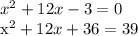 x^2 + 12x - 3 = 0&#10;&#10;x^2 + 12x + 36 = 39