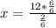 x= \frac{12*\frac{6}{6} }{\frac{2}{6}}