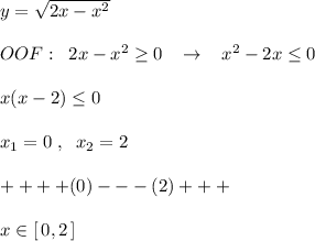 y= \sqrt{2x-x^2} \\\\OOF:\; \; 2x-x^2 \geq 0\; \; \; \to \; \; \; x^2-2x \leq 0\\\\x(x-2) \leq 0\\\\x_1=0\; ,\; \; x_2=2\\\\++++(0)---(2)+++\\\\x\in [\, 0,2\, ]\\