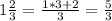 1 \frac{2}{3} = \frac{1*3+2}{3} = \frac{5}{3}