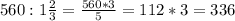 560:1 \frac{2}{3} = \frac{560*3}{5} =112*3=336