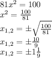 81x^2=100\\x^2= \frac{100}{81}\\x_{1,2}=б \sqrt{ \frac{100}{81} }\\x_{1,2}=б \frac{10}{9}\\x_{1,2}=б1 \frac{1}{9}