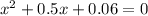 x^2+0.5x+0.06=0