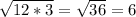 \sqrt{12*3}= \sqrt{36} =6&#10;